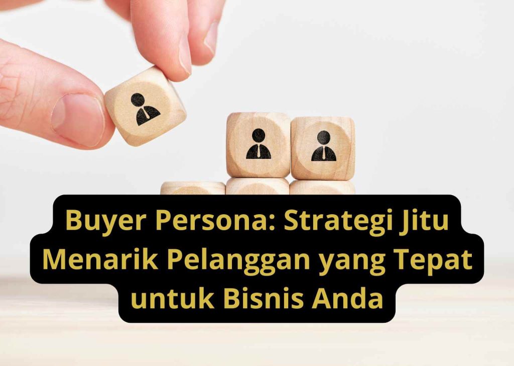 Buyer Persona Strategi Jitu Menarik Pelanggan yang Tepat untuk Bisnis Anda