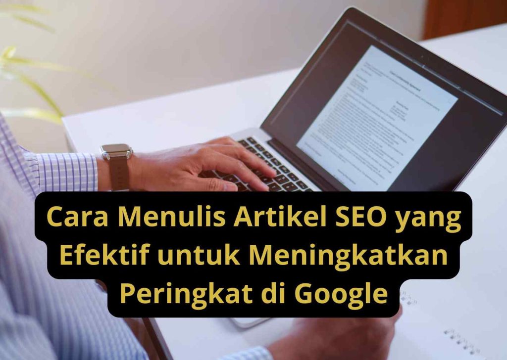 Cara Menulis Artikel SEO yang Efektif untuk Meningkatkan Peringkat di Google