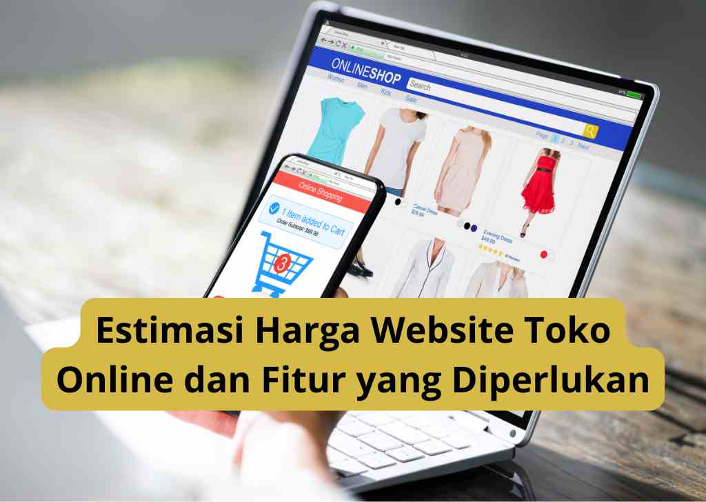 Estimasi Harga Website Toko Online dan Fitur yang Diperlukan