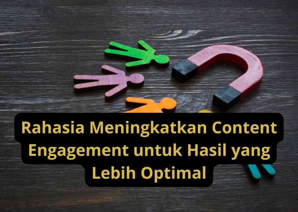 Rahasia Meningkatkan Content Engagement untuk Hasil yang Lebih Optimal