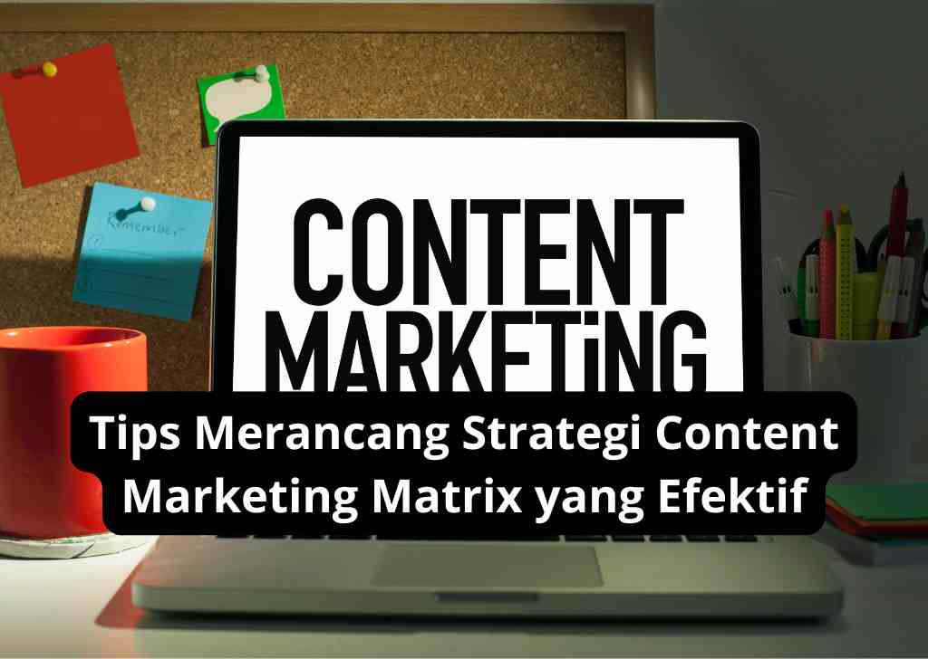 Tips Merancang Strategi Content Marketing Matrix yang Efektif