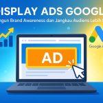 Display Ads Google Panduan Lengkap dan Strategi yang Efektif